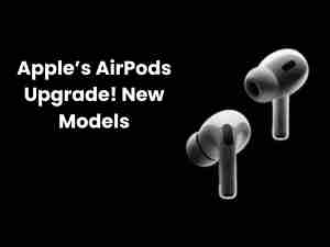 Airpods upgrade! Apple’s new models might surprise you