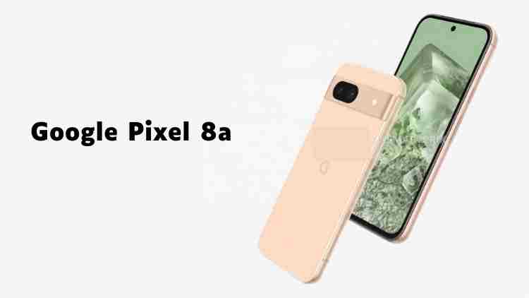 Google pixel 8a rumors: release date, price & top features