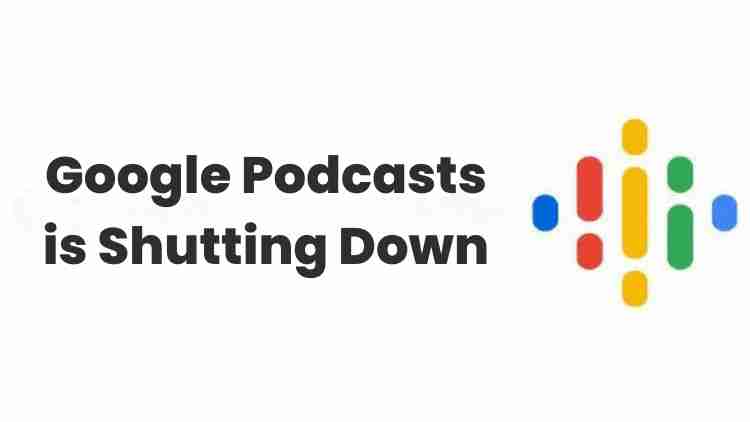 Why google podcasts is shutting down & what’s next