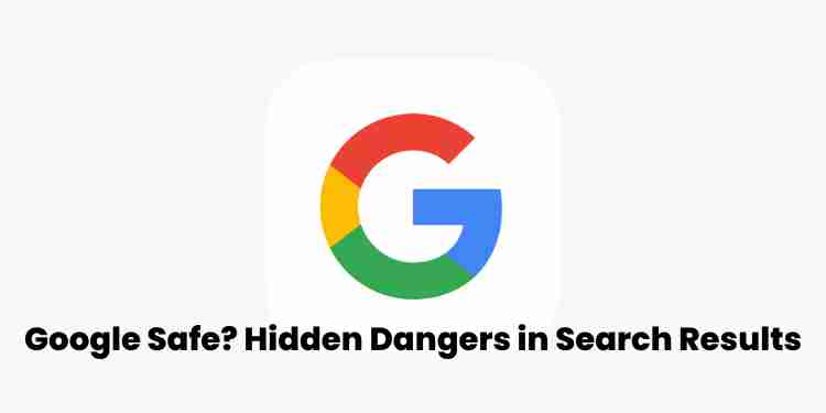 Is google safe? Hidden dangers in search results