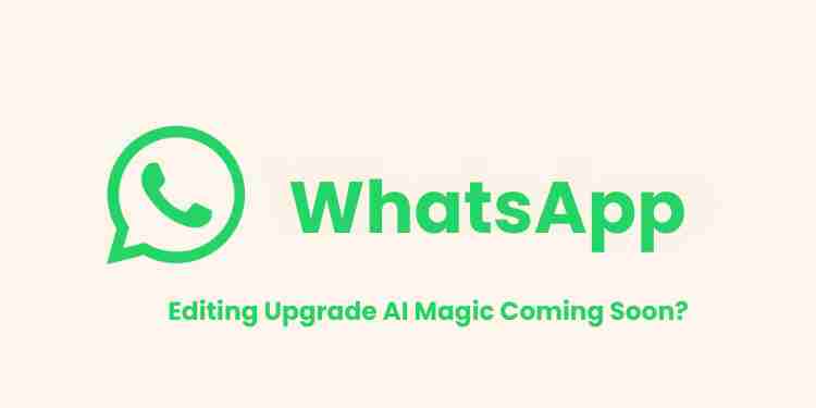 Whatsapp editing upgrade: ai magic coming soon?