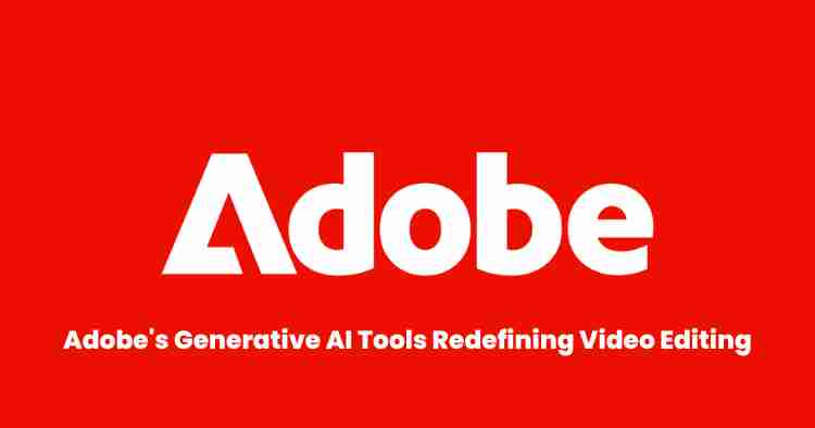 Adobe’s generative ai tools: redefining video editing