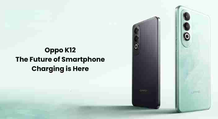 Oppo k12: the future of smartphone charging is here