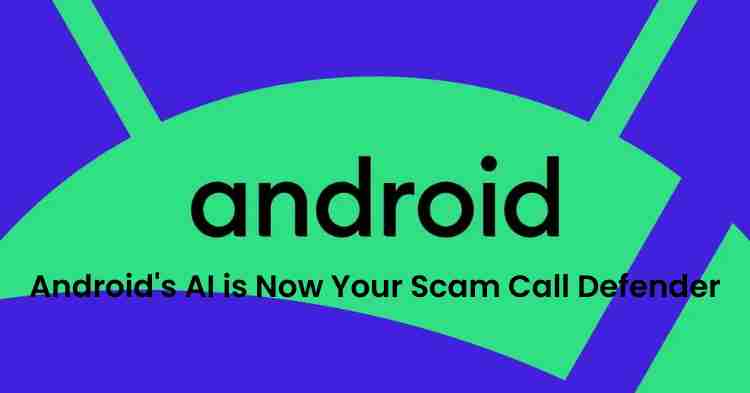 Android’s ai is now your scam call defender