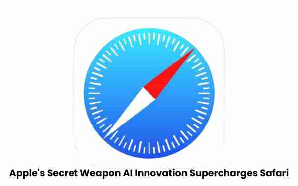 Apple’s secret weapon: ai innovation supercharges safari