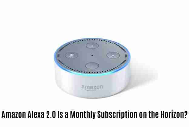 Amazon alexa 2. 0: is a monthly subscription on the horizon?