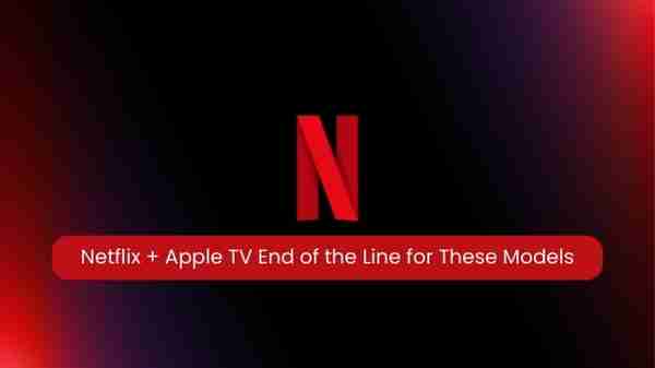 Netflix + apple tv: end of the line for these models