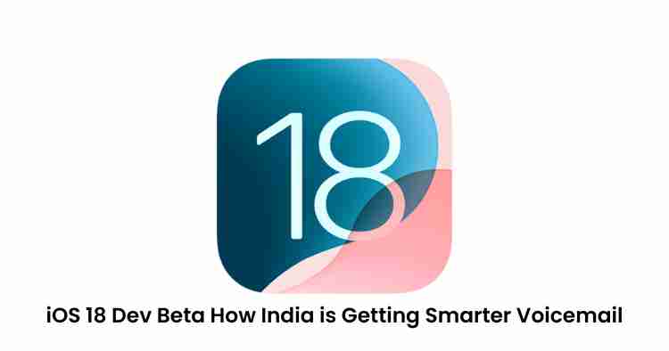 Ios 18 dev beta: how india is getting smarter voicemail