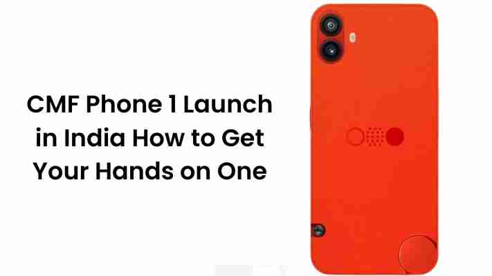 Cmf phone 1 launch in india: how to get your hands on one