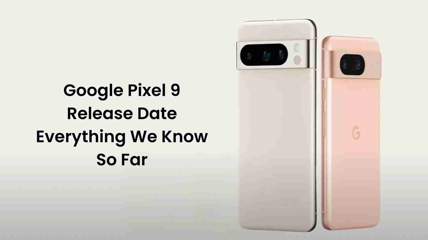 Google pixel 9 release date everything we know so far