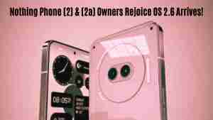 Nothing phone (2) & (2a) owners rejoice: os 2. 6 arrives!
