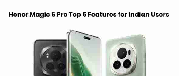 Honor magic 6 pro: top 5 features for indian users