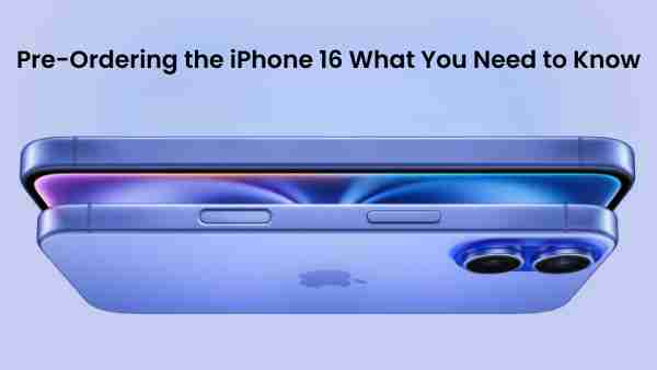 Pre-ordering the iphone 16 soon: what you need to know