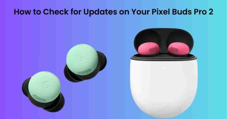 How to check for updates on your pixel buds pro 2