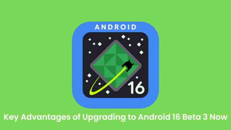 Key advantages of upgrading to android 16 beta 3 now