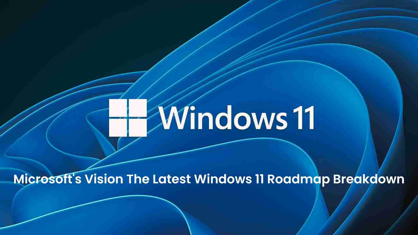 Microsofts vision the latest windows 11 roadmap breakdown