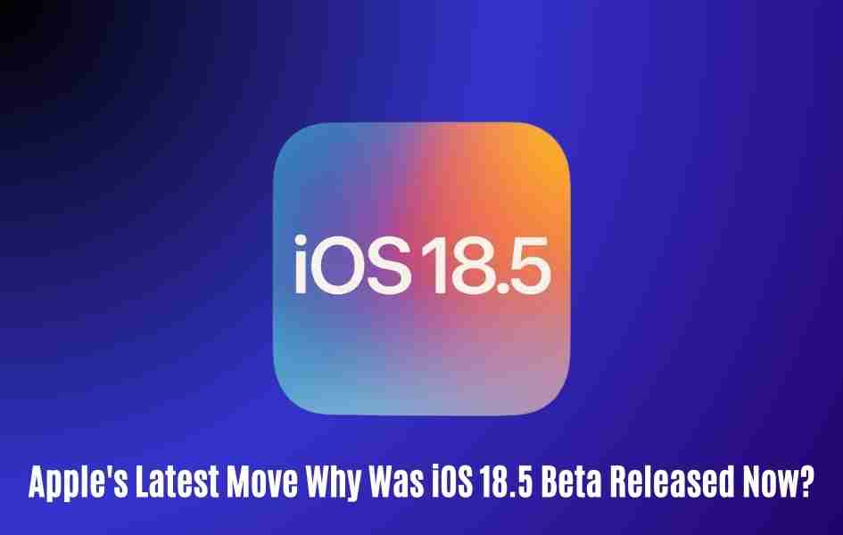 Apples latest move why was ios 18. 5 beta released now