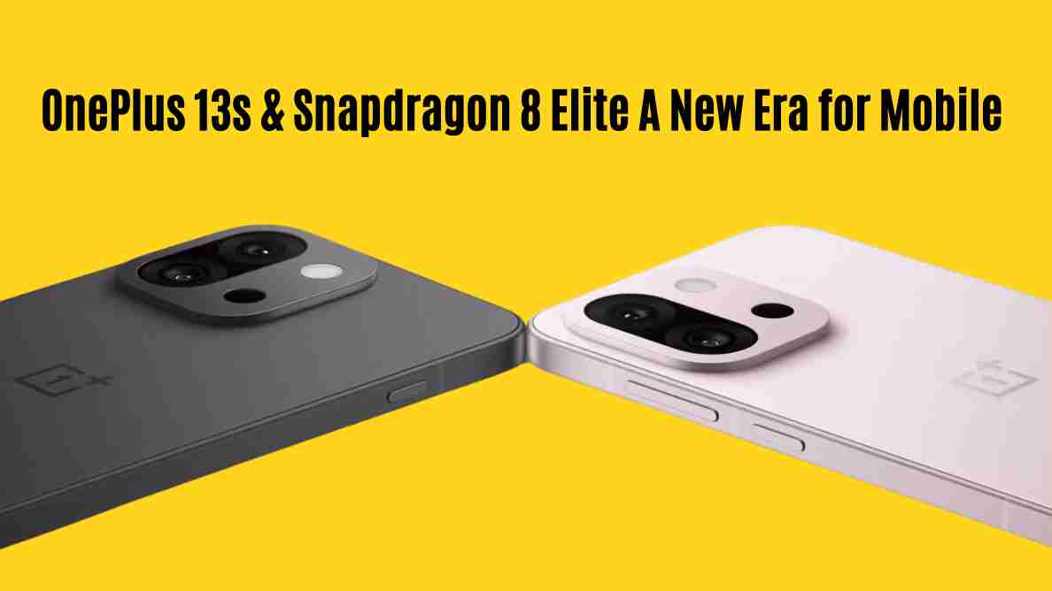 Oneplus 13s snapdragon 8 elite a new era for mobile
