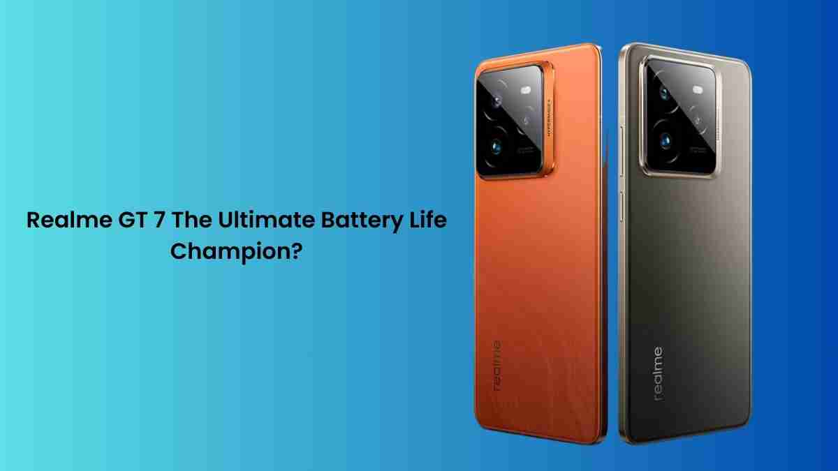 Realme gt 7 the ultimate battery life champion