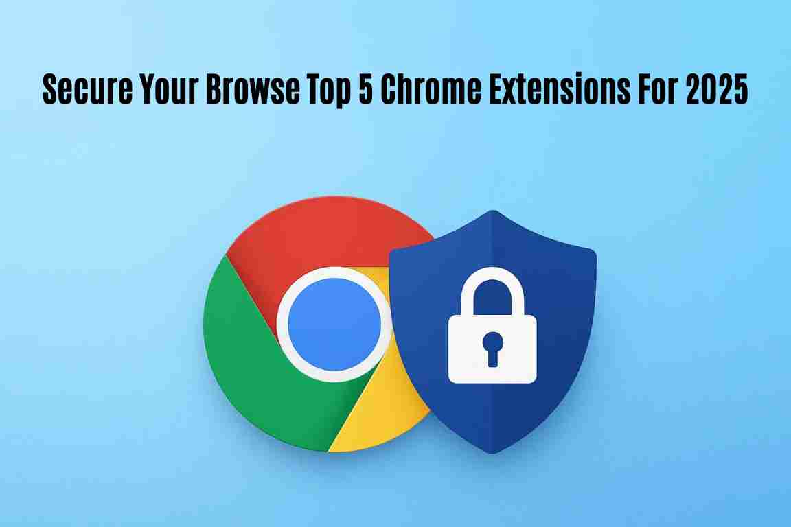 Secure your browse top 5 chrome extensions for 2025