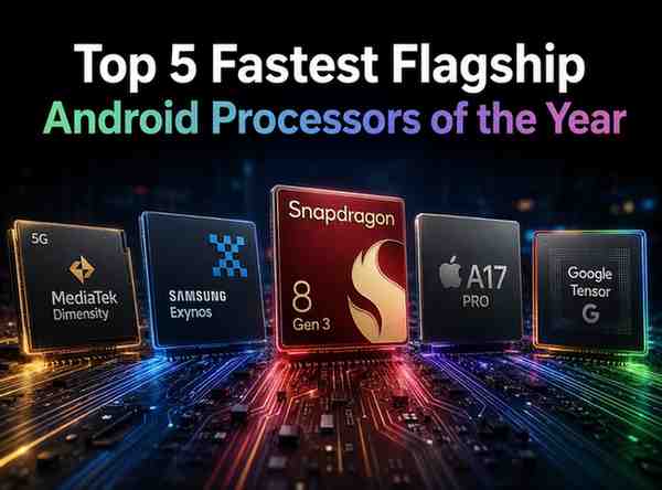 Top 5 fastest flagship android processors of the year